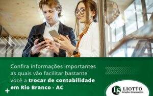 Confira Informacoes Importantes As Quais Vao Facilitar Bastante Voce A Trocar De Contabilidade Em Rio Branco Ac Blog - Contabilidade Digital | Liotto Soluções Empresariais